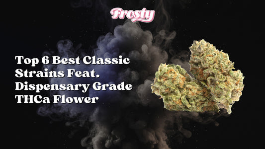 Top 6 Best Classic Strains Ft. Dispensary Grade THCa Flower
